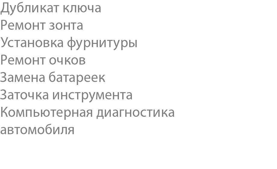 Дубликат ключа Ремонт зонта Установка фурнитуры Ремонт очков Замена батареек Заточка инструмента Компьютерная диагностика автомобиля 