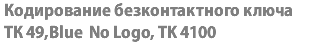 Кодирование безконтактного ключа ТК 49,Blue No Logo, TK 4100